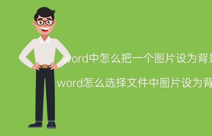 word中怎么把一个图片设为背景 word怎么选择文件中图片设为背景？